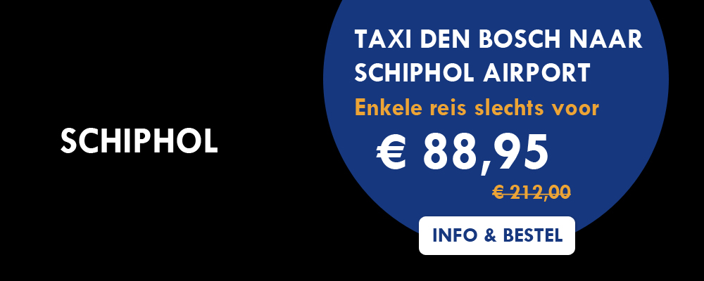 Taxi Den bosch Schiphol airport voor slechts 89,00 euro